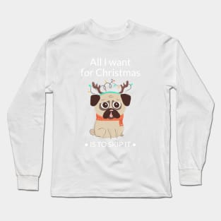 All I Want For Christmas Is To Skip It Long Sleeve T-Shirt